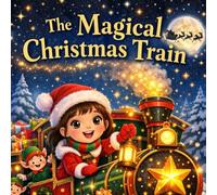 The Magical Christmas Train: A Heartwarming Holiday Adventure for Children Ages 3-8