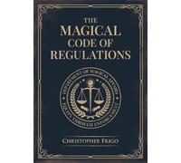 The Magical Code of Regulations: A Fantasy Rulebook of Spellcasting Laws, Arcane Regulation, and Magical Compliance