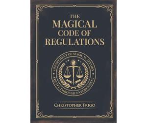 The Magical Code of Regulations: A Fantasy Rulebook of Spellcasting Laws, Arcane Regulation, and Magical Compliance