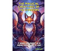 The Magical Creatures of the Shadows: 17 Beings who protect us by moving from Shadow to Light (Children's Eyes)