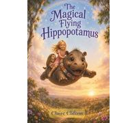 The Magical Flying Hippopotamus: With good friends and a little magic, dreams really can come true.: 1 (The Magical Friends Collection)