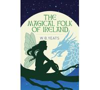 The Magical Folk of Ireland: Fairies, Leprechauns and Other Supernatural Spirits (Arcturus Classics)