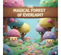 The Magical Forest Of Everlight: A cute Story about a little village boy's adventures away from home