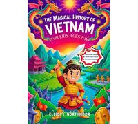 The Magical History of Vietnam (For Kids Ages 8-12): Follow the Incredible Journey of a Nation That Refused to Give Up