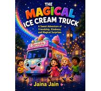 The Magical Ice Cream Truck: A Sweet Adventure of Friendship, Kindness, and Magic: A Fun Illustrated Children's Picture Book for Ages 2-8 About ... Friendship, and Magical Ice Cream Adventures