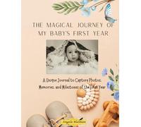 The Magical Journey of My Baby's First Year: A Unique Journal to Capture Photos, Memories, and Milestones of the First Year