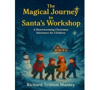 The Magical Journey To Santa’s Workshop: A Heartwarming Christmas Adventure For Children