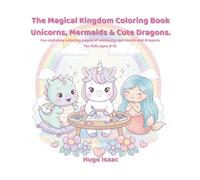 The Magical Kingdom Coloring Book Unicorns, Mermaids & Cute Dragons.: Fun and easy coloring pages of unicorns, mermaids and dragons for kids ages 4-8.