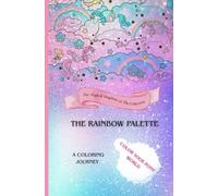 The Magical Kingdom of The Unicorn: THE RAINBOW PALETTE, A Coloring Journey