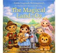 The Magical Land of Oz: Little Legends Reimagined (A Children’s Classics Collection)