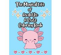 The Magical Life of Axolotls: A Cute Coloring Book: Whimsical Adventures to Color and Enjoy for All Ages