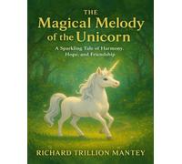 The Magical Melody of the Unicorn: A Sparkling Tale of Harmony, Hope, and Friendship