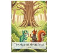 The Magical Moon-Petals: A Heartwarming Children's Story of Friendship, Courage & Teamwork: A Beautiful Bedtime Story with Cute Animal Characters, ... and Magical Adventure for Kids Ages 4-8