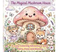 The Magical Mushroom House: A Cozy Coloring Adventure with Fairy, Foxy and Bunny
