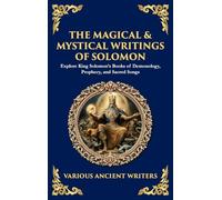 The Magical & Mystical Writings of Solomon: Explore King Solomon's Books of Demonology, Prophecy, and Sacred Songs (Deluxe Hardbound Edition)