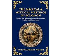 The Magical & Mystical Writings of Solomon: Explore King Solomon's Books of Demonology, Prophecy, and Sacred Songs