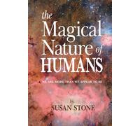 THE MAGICAL NATURE OF HUMANS: WE ARE MORE THAN WE APPEAR TO BE