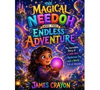 THE MAGICAL NEEDOH AND THE ENDLESS ADVENTURE: The Incredible Story of a Little Girl, a Mysterious Toy, and a World Full of Wonder