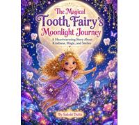 The Magical Tooth Fairy's Moonlight Journey: A Heartwarming Story About Kindness, Magic, and Smiles