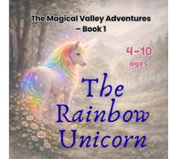 The Magical Valley Adventures - Book 1: The Rainbow Unicorn: A Heartwarming Children’s Story About Kindness, Courage, and Being Together