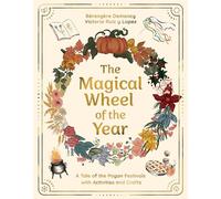 The Magical Wheel of the Year: A Tale of the Pagan Festivals with Activities & Rituals