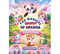 The Magical World of Arcana: Magical Fantasy Coloring Book for Kids Ages 4-8 Cute Animals, Adorable Creatures, Big Easy Designs, and Fun Relaxing Pages for Girls and Boys