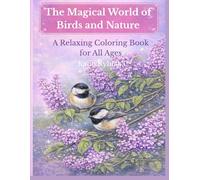 The Magical World of Birds and Nature: Relaxing Coloring Book for All Ages | Beautiful Birds, Flowers and Peaceful Nature Scenes for Stress Relief