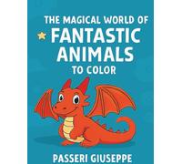 The Magical World of Fantastic Animals to Color (COLORIAMO IL MONDO)