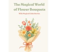 The Magical World of Flower Bouquets with Magical Little Stories: A Peaceful Coloring Book Filled with Floral Beauty and Inspiration