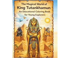 the magical world of King Tutankhamun: A Fun Coloring & Activity Book for Young Explorers (Ages 4-10) (Discover Ancient Educational Coloring & Activities for Kids)