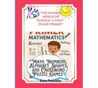 "The Magical World of Science: A First-Grade Primer": "Math, Numbers, Alphabet, Shapes, and Crossword Puzzle Games"