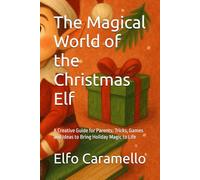 The Magical World of the Christmas Elf: A Creative Guide for Parents: Tricks, Games and Ideas to Bring Holiday Magic to Life