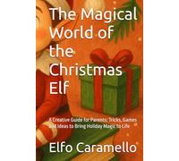 The Magical World of the Christmas Elf: A Creative Guide for Parents: Tricks, Games and Ideas to Bring Holiday Magic to Life