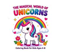 The Magical World of Unicorns: A Cute Kawaii Coloring Book for Kids Ages 4-8 with Magical Unicorns, Rainbows, Castles, Stars, and Fun Fantasy Adventures