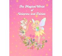 The Magical World of Unicorns and Fairies: Discover the Magic Within!