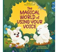 The Magical World of Using Your Voice: A Heartwarming Story That Teaches Kids to Speak Up, Listen Well, and Be a Kind Friend