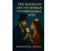 The Magician and the Woman with Impossible Eyes: A Story About the Love That Needs No Tricks