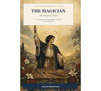 The Magician: The Power to Create: A Deep Exploration of Tarot's Archetype of Will, Skill, Focus, and Manifestation (Journey Through the Major Arcana)