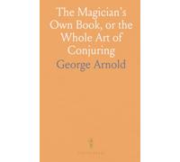 The Magician's Own Book, or the Whole Art of Conjuring