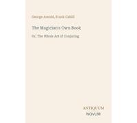 The Magician's Own Book: Or, The Whole Art of Conjuring