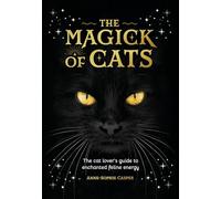 The Magick of Cats: The cat lover's guide to enchanted feline energy