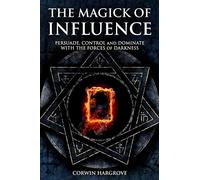 The Magick of Influence: Persuade, Control and Dominate with the Forces of Darkness (Magick of Darkness and Light)