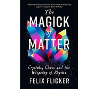 The Magick of Matter: Crystals, Chaos and the Wizardry of Physics