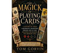 The Magick of Playing Cards: A History of Tarot, Cartomancy, Divination, Spreads and 52 Card Meanings for Reading the Ordinary Deck