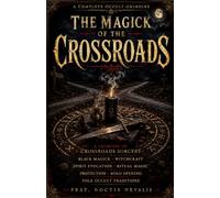 The Magick of the Crossroads: A Grimoire of Crossroads Sorcery, Black Magick, Witchcraft, Spirit Evocation, Ritual Magic, Protection, Road Opening, and Folk Occult Traditions (Folk Magick Grimoires)