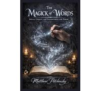 The Magick of Words: Spells, Chants, and Enchantment for Power