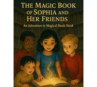 THE MAGIG BOOK OF SOPHIA AND HER FRIEND: AN ADVENTURE IN THE MAGICAL BOOK NOOK (THE MAGICAL BOOK OF SOPHIA -BILINGUAL SERIES)