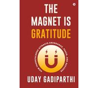 The Magnet Is Gratitude: How Thankfulness Attracts Abundance, Peace, and Success