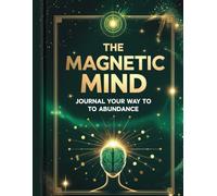 The Magnetic Mind: Journal Your Way to Abundance