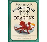 The Magnificent Book of Dragons: GET UP CLOSE TO FIRE-BREATHING MONSTERS, FEROCIOUS SERPENTS, WISE AND GENTLE GIANTS AND MULTI-HEADED BEASTS